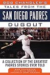 Bob Chandler's Tales from the San Diego Padres Dugout: A Collection of the Greatest Padres Stories Ever Told Bob Chandler's Tales from the San Diego Padres Dugout: A Collection of the Greatest Padres Stories Ever Told