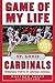 Game of My Life St. Louis Cardinals: Memorable Stories of Cardinals Baseball