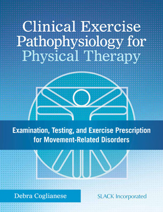 Clinical Exercise Pathophysiology for Physical Therapy: Examination, Testing, and Exercise Prescription for Movement-Related Disorders