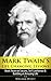 Mark Twain: Life Changing Lessons! Mark Twain on Success, Self Confidence, Creativity & How to Build an Amazing Life (Mark Twain, Tom Sawyer, Success, Self Confidence, Creativity)