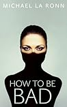 How to Be Bad by Michael La Ronn
