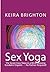Sex Yoga: The Seven Easy Steps of Tantric Massage of the Chakras for a Mind-Blowing Kundalini Awakening! (Kundalini Rising, Book 1)