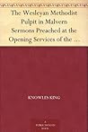 The Wesleyan Methodist Pulpit in Malvern Sermons Preached at the Opening Services of the Wesleyan Methodist Chapel, in 1866