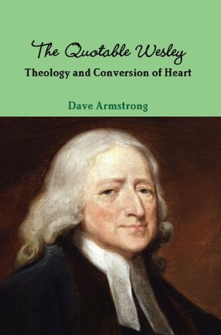 The Quotable Wesley: Theology and Conversion of Heart