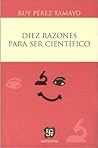 Diez Razones Para Ser Científico by Ruy Pérez Tamayo