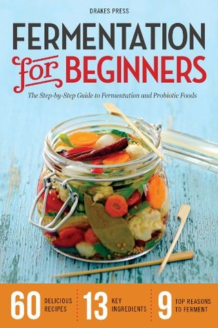 Fermentation for Beginners: The Step-by-Step Guide to Fermentation and Probiotic Foods (Kindle Edition)