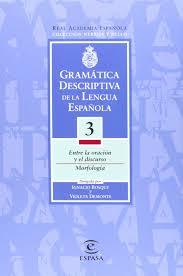 Gramática descriptiva de la lengua española. Vol. 3: Entre la oración y el discurso. Morfología  (Sintaxis descriptiva, #3)
