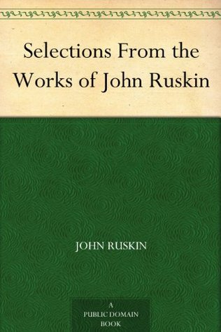 Selections From the Works of John Ruskin (Kindle Edition)
