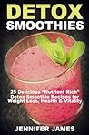 Detox Smoothies:: Delicious “Nutrient-Rich” Detox Smoothie Recipes For Weight Loss, Health & Vitality (Antioxidant Smoothie Recipes)