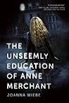 The Unseemly Education of Anne Merchant by Joanna  Wiebe