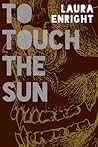 To Touch The Sun by Laura Enright