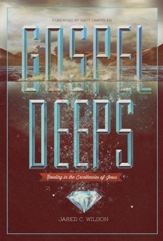 Gospel Deeps: Reveling in the Excellencies of Jesus