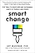 Smart Change: Five Tools to Create New and Sustainable Habits in Yourself and Others