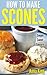 Delicious Mouthwatering Homemade Scones Recipes