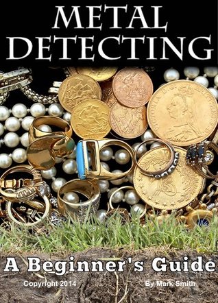 Metal Detecting: A Beginner's Guide to Mastering the Greatest Hobby In the World (Kindle Edition)