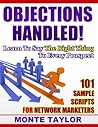 Objections Handled! 101 Sample Scripts For Network Marketers—Learn To Say The Right Thing To Every Prospect Objections Handled! 101 Sample Scripts For Network Marketers—Learn To Say The Right Thing To Every Prospect