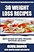 TOP 30 Delicious Weight Loss Recipes: Most-Wanted, Mouth-Watering & Healthy Recipes For Rapid Weight Loss To Look Sexy And Smart