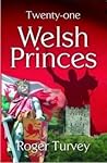 Twenty-one Welsh Princes: The Rulers and Ruling Families of Medieval Wales Twenty-one Welsh Princes: The Rulers and Ruling Families of Medieval Wales
