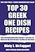 Top 30 Greek One Dish Recipes: Top-Notch Collection Of Delicious, Mouth-Watering and Guaranteed To Be The Best And Most Popular Greek One Dishes You Must Enjoy