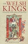 The Welsh Kings: Warriors, Warlords, and Princes
