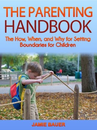 The Parenting Handbook: The How, When, and Why for Setting Boundaries for Children (Kindle Edition)