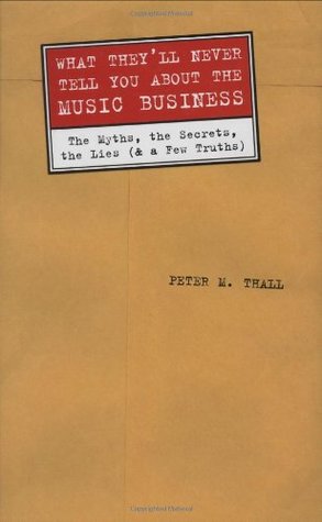 What They'll Never Tell You About the Music Business: "The Myths, the Secrets, the Lies (and a Few Truths)"