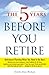 The 5 Years Before You Retire: Retirement Planning When You Need It the Most
