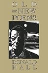 Old And New Poems: Donald Hall's Finest Short Poetry on Landscape, Love, and Prophecy Old And New Poems: Donald Hall's Finest Short Poetry on Landscape, Love, and Prophecy