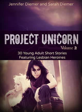 Project Unicorn, Volume 2:  30 Young Adult Short Stories Featuring Lesbian Heroines
