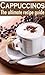 Cappuccinos :The Ultimate R...