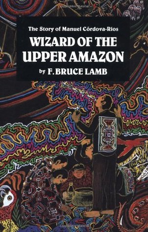 Wizard of the Upper Amazon: The Story of Manuel C¢rdova-Rios (Paperback)