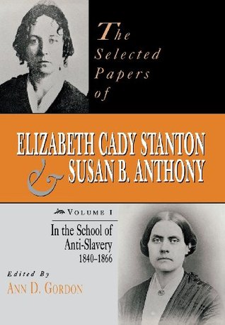 The Selected Papers of Elizabeth Cady Stanton and Susan B. Anthony: In the School of Anti-Slavery, 1840-1866 (Hardcover)