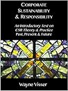 Corporate Sustainability & Responsibility: An Introductory Text on CSR Theory & Practice – Past, Present & Future Corporate Sustainability & Responsibility: An Introductory Text on CSR Theory & Practice – Past, Present & Future