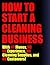How To Start A Cleaning Business (With No Money, No Experience, No Cleaning Supplies, No Customers!)