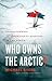 Who Owns the Arctic? by Michael Byers