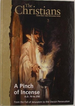 A Pinch of Incense A.D. 70 to 250 From the Fall of Jeruasalem to the Decian Persecution (Hardcover)