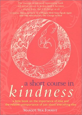 A Short Course in Kindness: A Little Book on the Importance of Love and the Relative Unimportance of Just About Everything Else (Paperback)