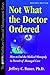Not What the Doctor Ordered: How to End the Medical Monopoly in Pursuit of Managed Care (The Hfma Healthcare Financial Management Series)