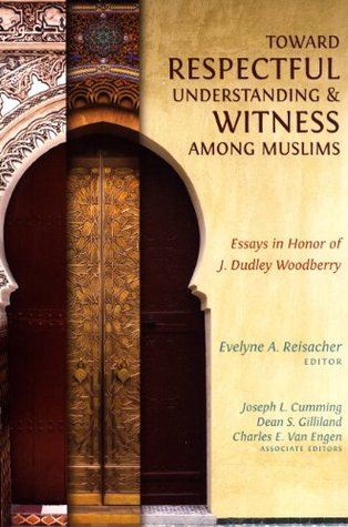 Toward Respectful Understanding and Witness among Muslims: Essays in Honor of J. Dudley Woodberry (Paperback)