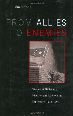 From Allies to Enemies: Visions of Modernity, Identity, and U.S.–China Diplomacy, 1945–1960 (Hardcover)
