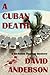 A Cuban Death by David Anderson A Cuban Death by David Anderson