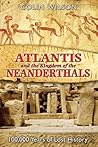 Atlantis and the Kingdom of the Neanderthals: 100,000 Years of Lost History