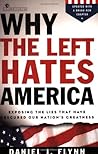 Why the Left Hates America: Exposing the Lies That Have Obscured Our Nation's Greatness Why the Left Hates America: Exposing the Lies That Have Obscured Our Nation's Greatness