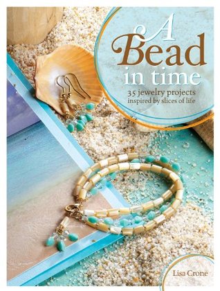 A Bead in Time: 35 Jewelry Projects Inspired by Slices of Life (Kindle Edition)