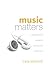 Music Matters: Understanding and Applying the Amazing Power of Godly Music