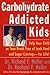 Carbohydrate-Addicted Kids: Help Your Child or Teen Break Free of Junk Food and Sugar Cravings--for Life!