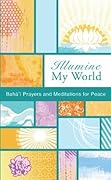 Illumine My World: Bahá'í Prayers and Meditations for Peace