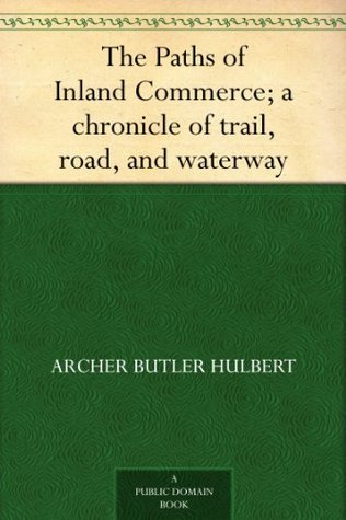 The Paths of Inland Commerce: A Chronicle of Trail, Road, and Waterway (Chronicles of America #21)