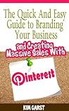 The Quick and Easy Guide to Branding Your Business and Creating Massive Sales with Pinterest The Quick and Easy Guide to Branding Your Business and Creating Massive Sales with Pinterest