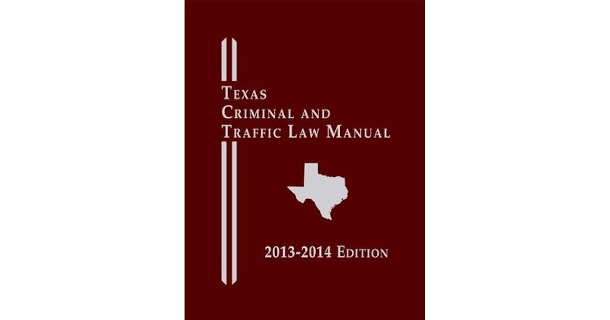 Texas Criminal and Traffic Law Manual, 20132014 Edition by Anonymous